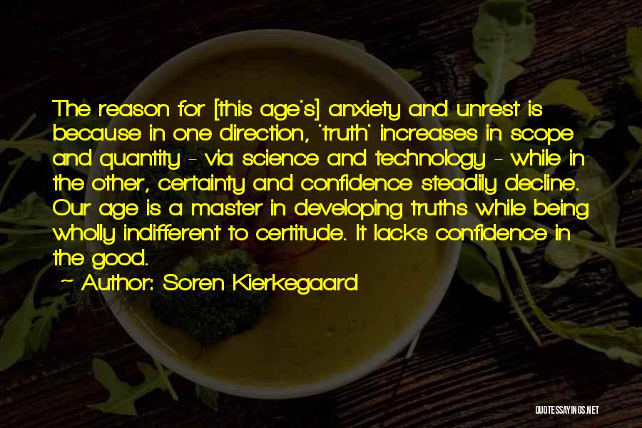 Soren Kierkegaard Quotes: The Reason For [this Age's] Anxiety And Unrest Is Because In One Direction, 'truth' Increases In Scope And Quantity -