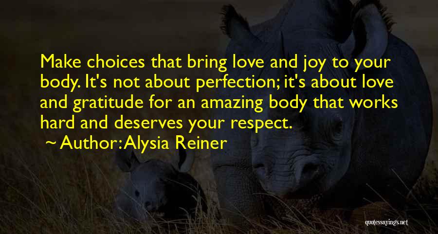 Alysia Reiner Quotes: Make Choices That Bring Love And Joy To Your Body. It's Not About Perfection; It's About Love And Gratitude For