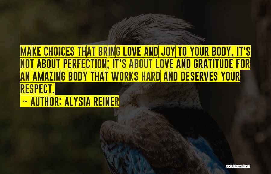 Alysia Reiner Quotes: Make Choices That Bring Love And Joy To Your Body. It's Not About Perfection; It's About Love And Gratitude For