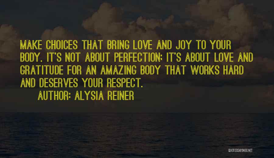 Alysia Reiner Quotes: Make Choices That Bring Love And Joy To Your Body. It's Not About Perfection; It's About Love And Gratitude For
