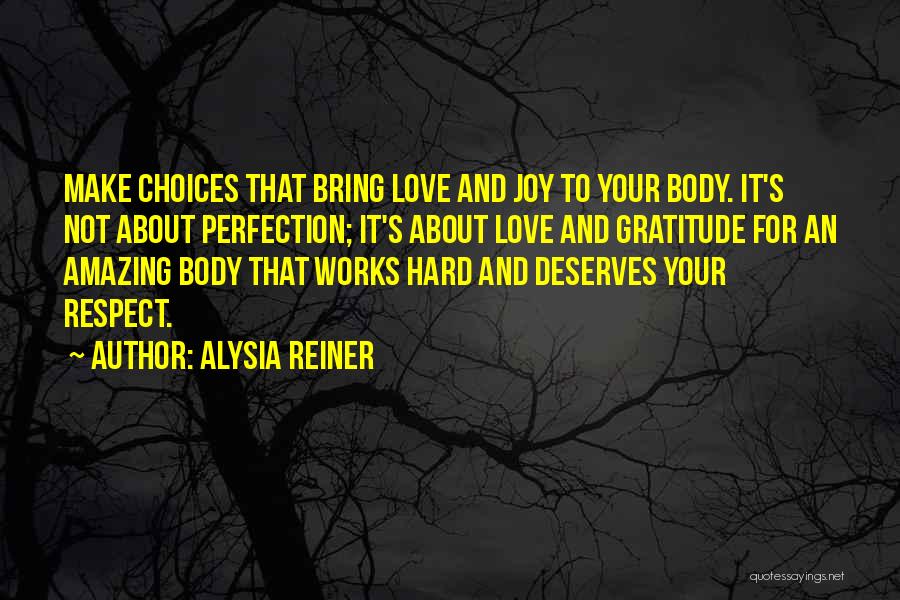 Alysia Reiner Quotes: Make Choices That Bring Love And Joy To Your Body. It's Not About Perfection; It's About Love And Gratitude For