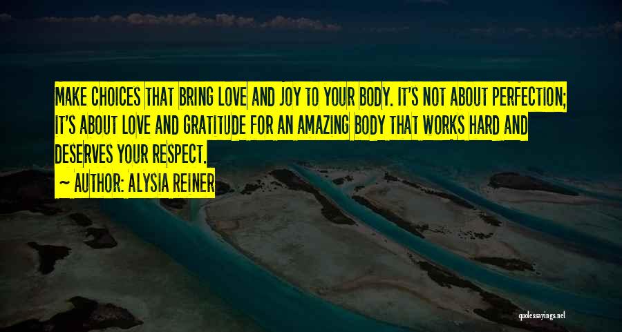 Alysia Reiner Quotes: Make Choices That Bring Love And Joy To Your Body. It's Not About Perfection; It's About Love And Gratitude For
