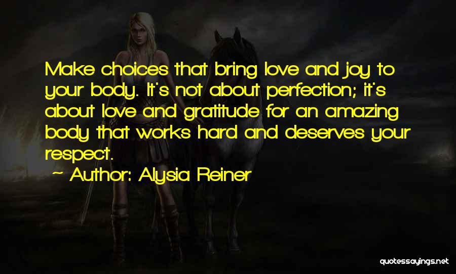 Alysia Reiner Quotes: Make Choices That Bring Love And Joy To Your Body. It's Not About Perfection; It's About Love And Gratitude For