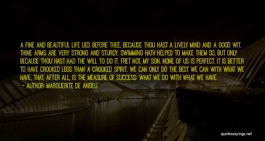 Marguerite De Angeli Quotes: A Fine And Beautiful Life Lies Before Thee, Because Thou Hast A Lively Mind And A Good Wit. Thine Arms