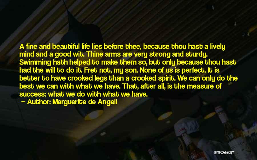 Marguerite De Angeli Quotes: A Fine And Beautiful Life Lies Before Thee, Because Thou Hast A Lively Mind And A Good Wit. Thine Arms