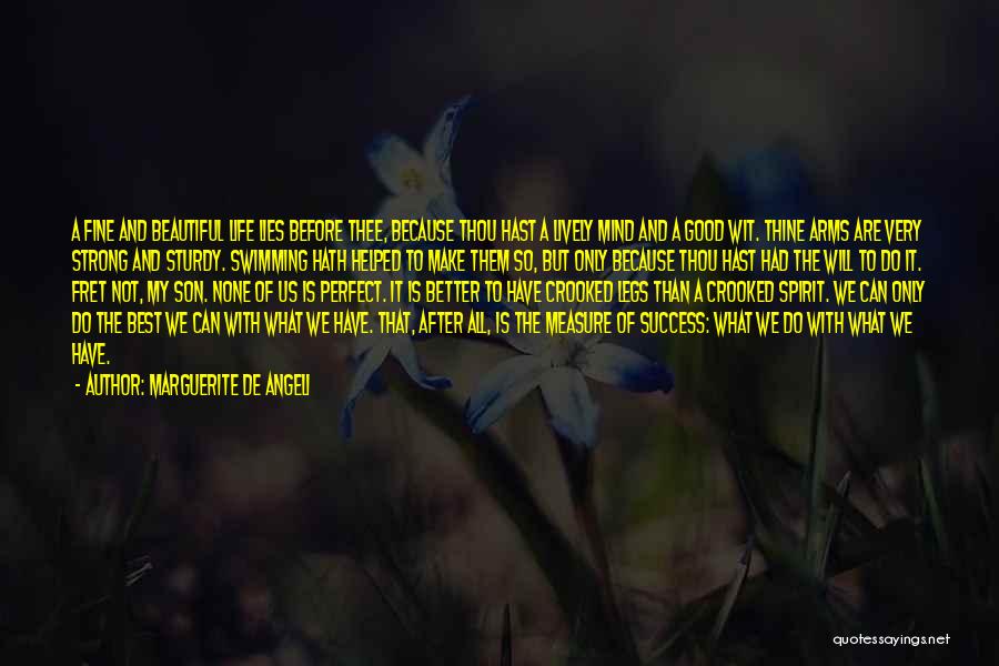 Marguerite De Angeli Quotes: A Fine And Beautiful Life Lies Before Thee, Because Thou Hast A Lively Mind And A Good Wit. Thine Arms
