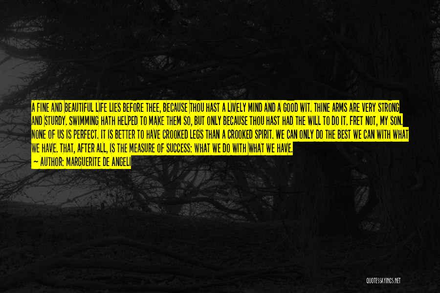 Marguerite De Angeli Quotes: A Fine And Beautiful Life Lies Before Thee, Because Thou Hast A Lively Mind And A Good Wit. Thine Arms