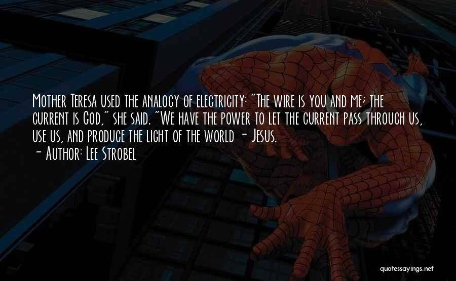 Lee Strobel Quotes: Mother Teresa Used The Analogy Of Electricity: The Wire Is You And Me; The Current Is God, She Said. We