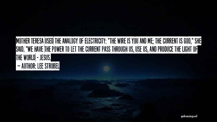 Lee Strobel Quotes: Mother Teresa Used The Analogy Of Electricity: The Wire Is You And Me; The Current Is God, She Said. We