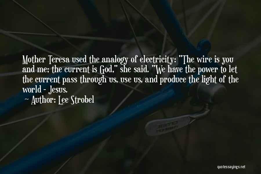 Lee Strobel Quotes: Mother Teresa Used The Analogy Of Electricity: The Wire Is You And Me; The Current Is God, She Said. We