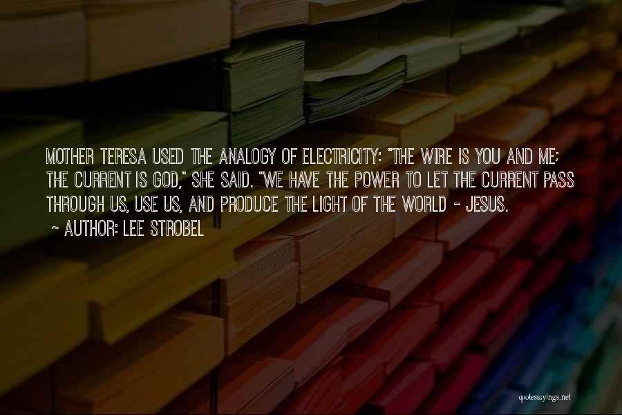 Lee Strobel Quotes: Mother Teresa Used The Analogy Of Electricity: The Wire Is You And Me; The Current Is God, She Said. We