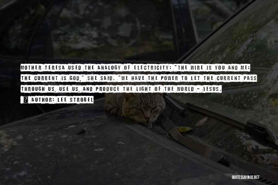 Lee Strobel Quotes: Mother Teresa Used The Analogy Of Electricity: The Wire Is You And Me; The Current Is God, She Said. We