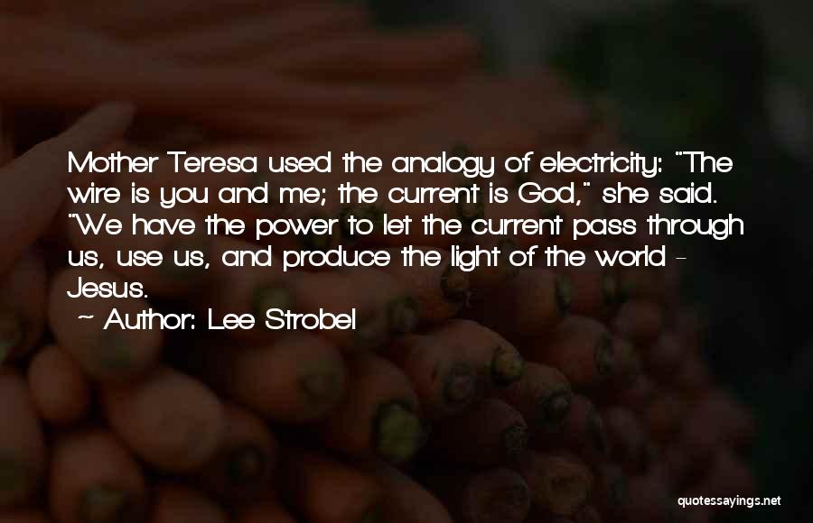 Lee Strobel Quotes: Mother Teresa Used The Analogy Of Electricity: The Wire Is You And Me; The Current Is God, She Said. We