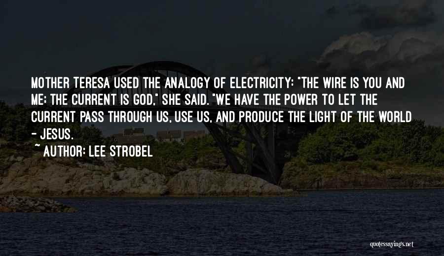 Lee Strobel Quotes: Mother Teresa Used The Analogy Of Electricity: The Wire Is You And Me; The Current Is God, She Said. We