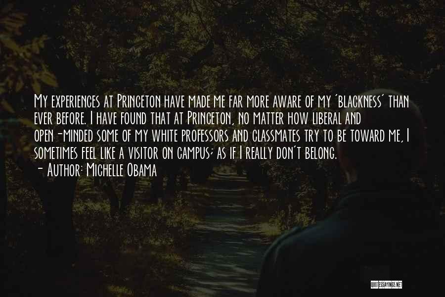 Michelle Obama Quotes: My Experiences At Princeton Have Made Me Far More Aware Of My 'blackness' Than Ever Before. I Have Found That