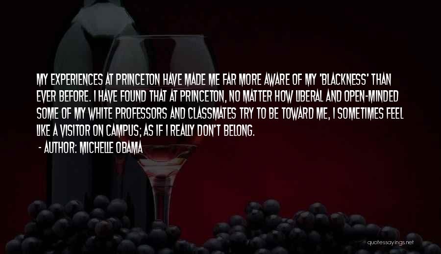 Michelle Obama Quotes: My Experiences At Princeton Have Made Me Far More Aware Of My 'blackness' Than Ever Before. I Have Found That
