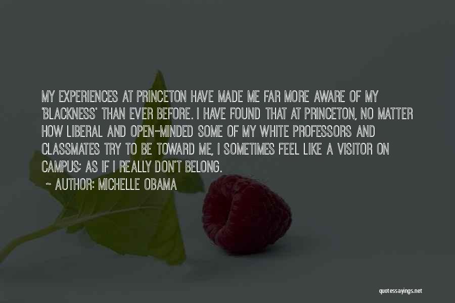 Michelle Obama Quotes: My Experiences At Princeton Have Made Me Far More Aware Of My 'blackness' Than Ever Before. I Have Found That