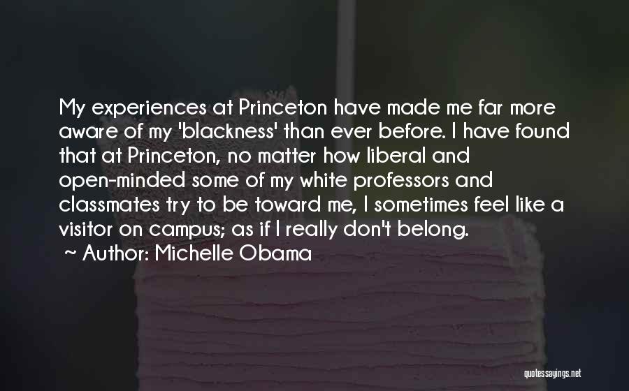 Michelle Obama Quotes: My Experiences At Princeton Have Made Me Far More Aware Of My 'blackness' Than Ever Before. I Have Found That