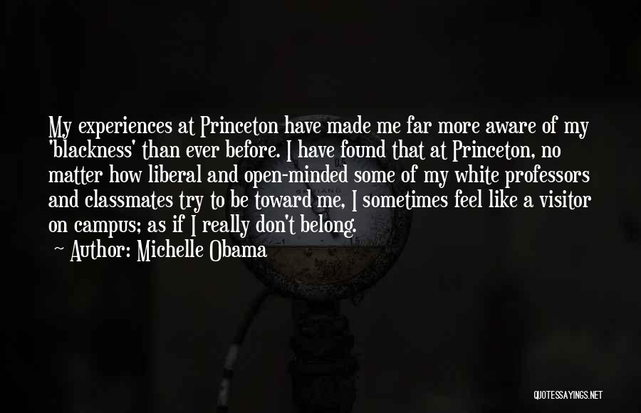 Michelle Obama Quotes: My Experiences At Princeton Have Made Me Far More Aware Of My 'blackness' Than Ever Before. I Have Found That
