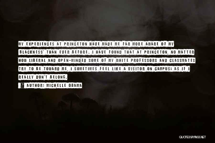 Michelle Obama Quotes: My Experiences At Princeton Have Made Me Far More Aware Of My 'blackness' Than Ever Before. I Have Found That