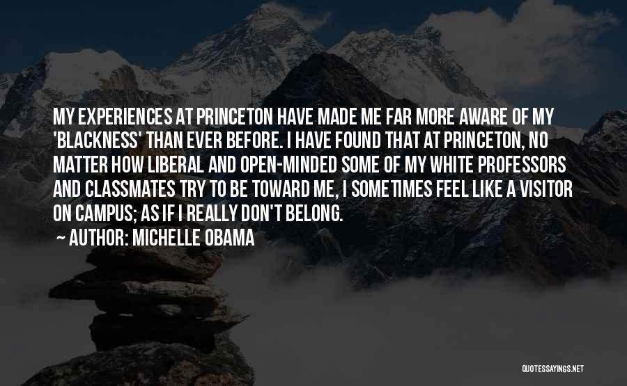 Michelle Obama Quotes: My Experiences At Princeton Have Made Me Far More Aware Of My 'blackness' Than Ever Before. I Have Found That