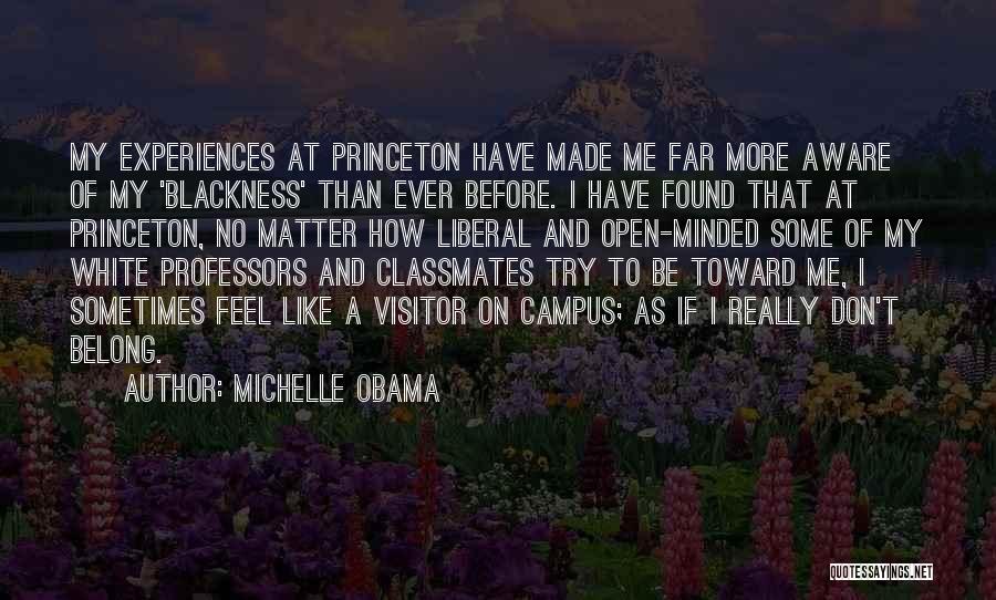 Michelle Obama Quotes: My Experiences At Princeton Have Made Me Far More Aware Of My 'blackness' Than Ever Before. I Have Found That
