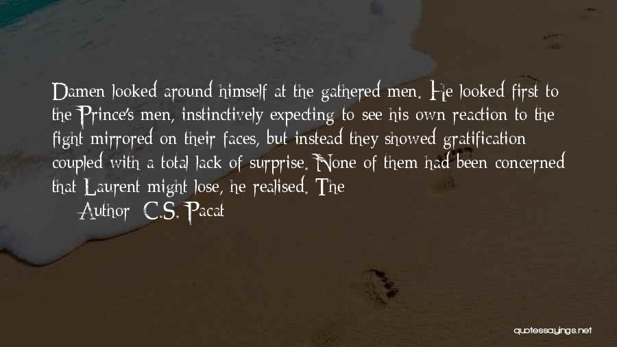 C.S. Pacat Quotes: Damen Looked Around Himself At The Gathered Men. He Looked First To The Prince's Men, Instinctively Expecting To See His