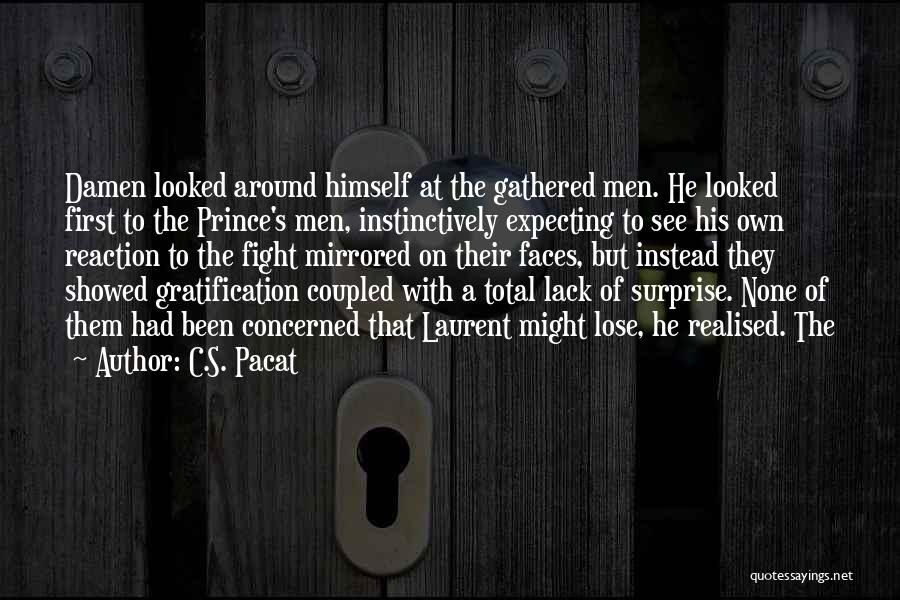 C.S. Pacat Quotes: Damen Looked Around Himself At The Gathered Men. He Looked First To The Prince's Men, Instinctively Expecting To See His