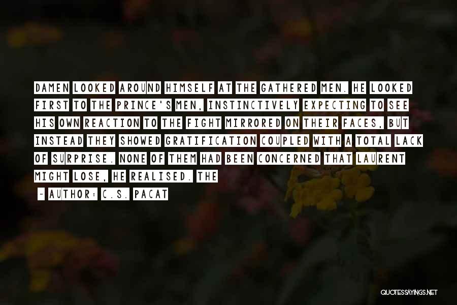 C.S. Pacat Quotes: Damen Looked Around Himself At The Gathered Men. He Looked First To The Prince's Men, Instinctively Expecting To See His