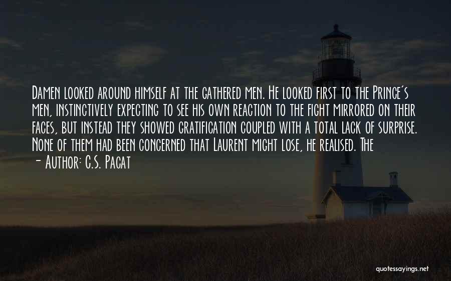 C.S. Pacat Quotes: Damen Looked Around Himself At The Gathered Men. He Looked First To The Prince's Men, Instinctively Expecting To See His
