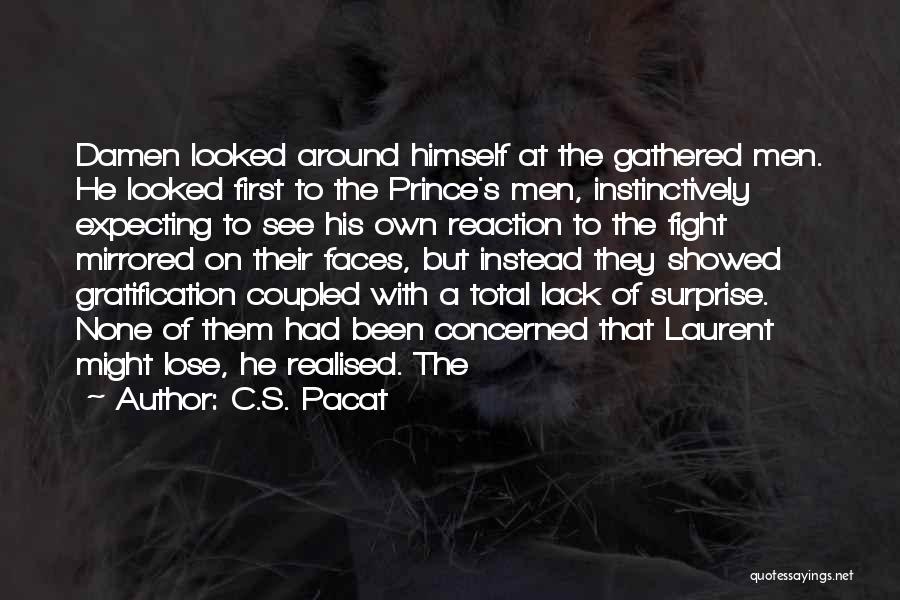 C.S. Pacat Quotes: Damen Looked Around Himself At The Gathered Men. He Looked First To The Prince's Men, Instinctively Expecting To See His