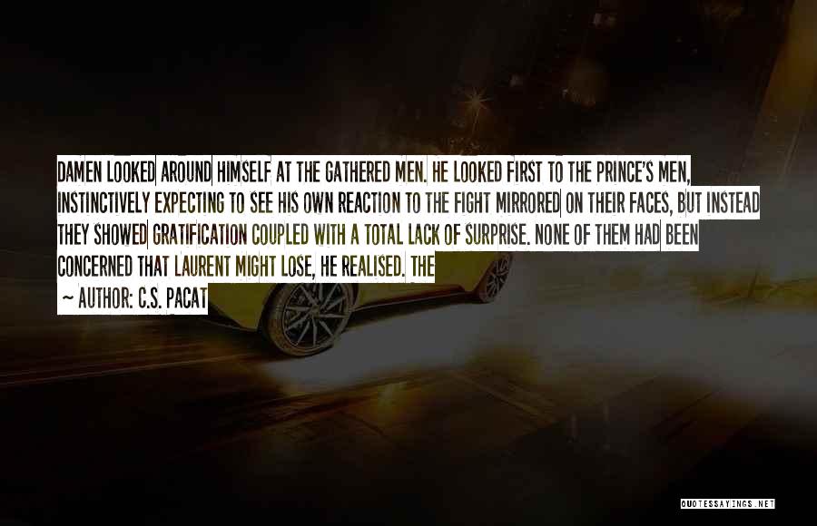 C.S. Pacat Quotes: Damen Looked Around Himself At The Gathered Men. He Looked First To The Prince's Men, Instinctively Expecting To See His