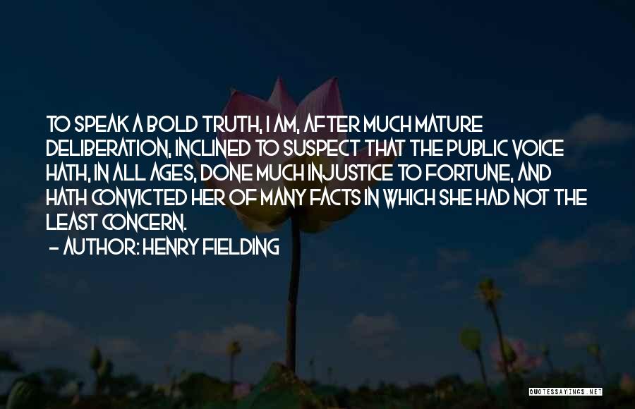 Henry Fielding Quotes: To Speak A Bold Truth, I Am, After Much Mature Deliberation, Inclined To Suspect That The Public Voice Hath, In