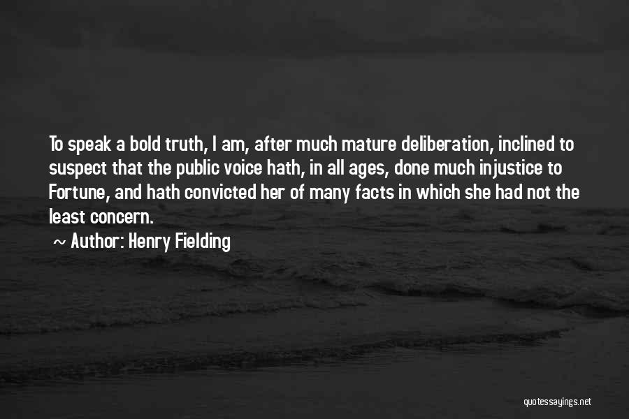 Henry Fielding Quotes: To Speak A Bold Truth, I Am, After Much Mature Deliberation, Inclined To Suspect That The Public Voice Hath, In