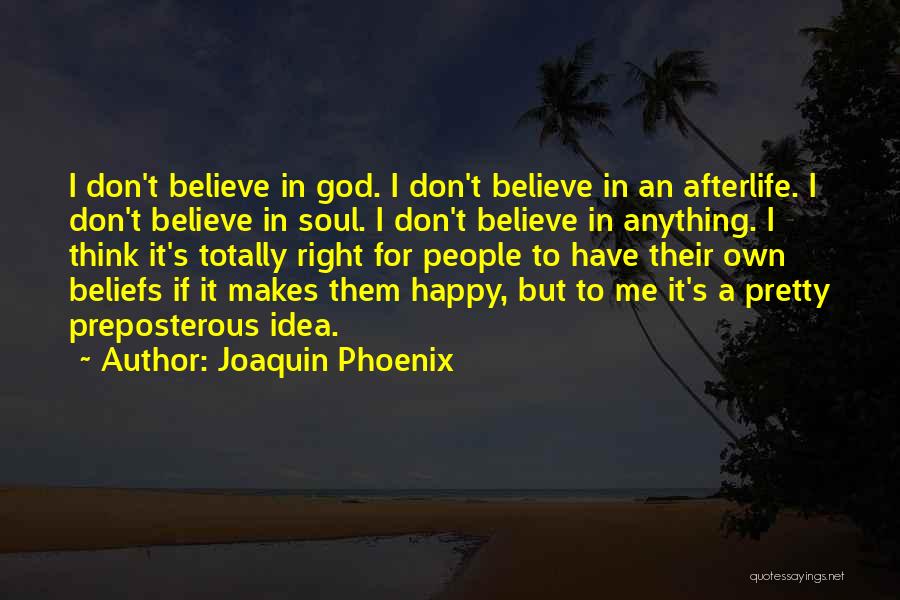 Joaquin Phoenix Quotes: I Don't Believe In God. I Don't Believe In An Afterlife. I Don't Believe In Soul. I Don't Believe In