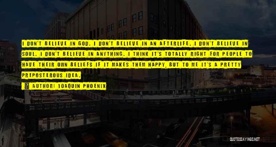 Joaquin Phoenix Quotes: I Don't Believe In God. I Don't Believe In An Afterlife. I Don't Believe In Soul. I Don't Believe In