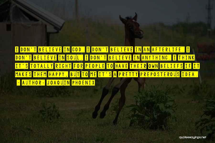 Joaquin Phoenix Quotes: I Don't Believe In God. I Don't Believe In An Afterlife. I Don't Believe In Soul. I Don't Believe In