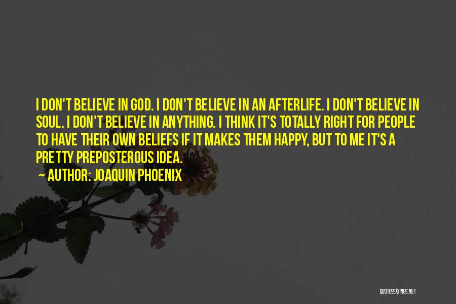 Joaquin Phoenix Quotes: I Don't Believe In God. I Don't Believe In An Afterlife. I Don't Believe In Soul. I Don't Believe In