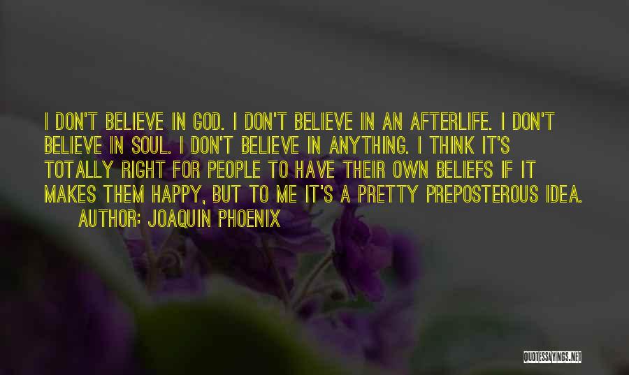 Joaquin Phoenix Quotes: I Don't Believe In God. I Don't Believe In An Afterlife. I Don't Believe In Soul. I Don't Believe In