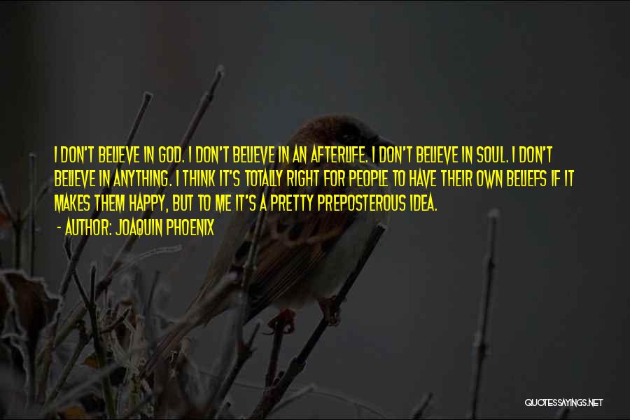 Joaquin Phoenix Quotes: I Don't Believe In God. I Don't Believe In An Afterlife. I Don't Believe In Soul. I Don't Believe In