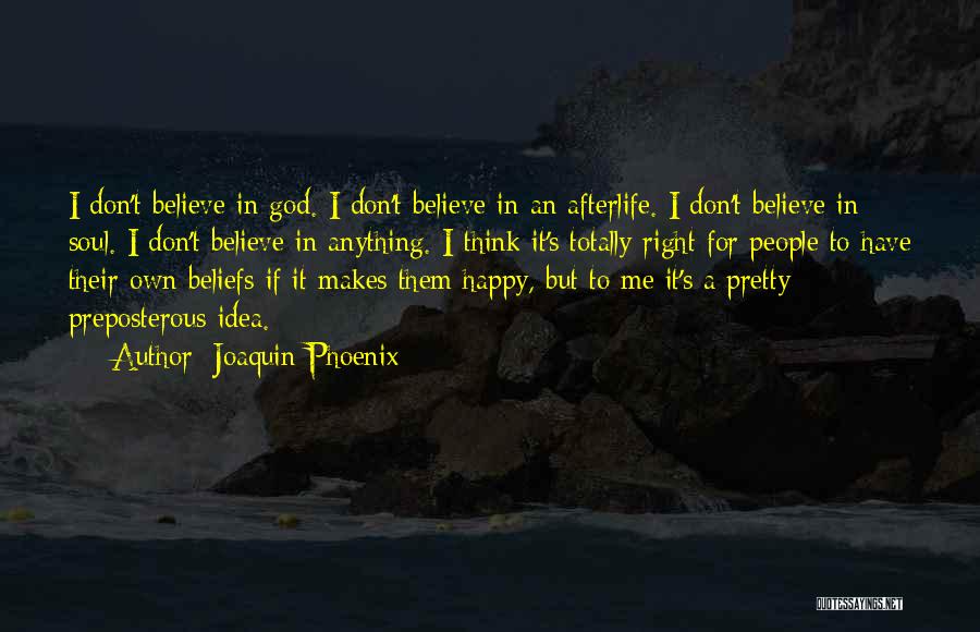 Joaquin Phoenix Quotes: I Don't Believe In God. I Don't Believe In An Afterlife. I Don't Believe In Soul. I Don't Believe In