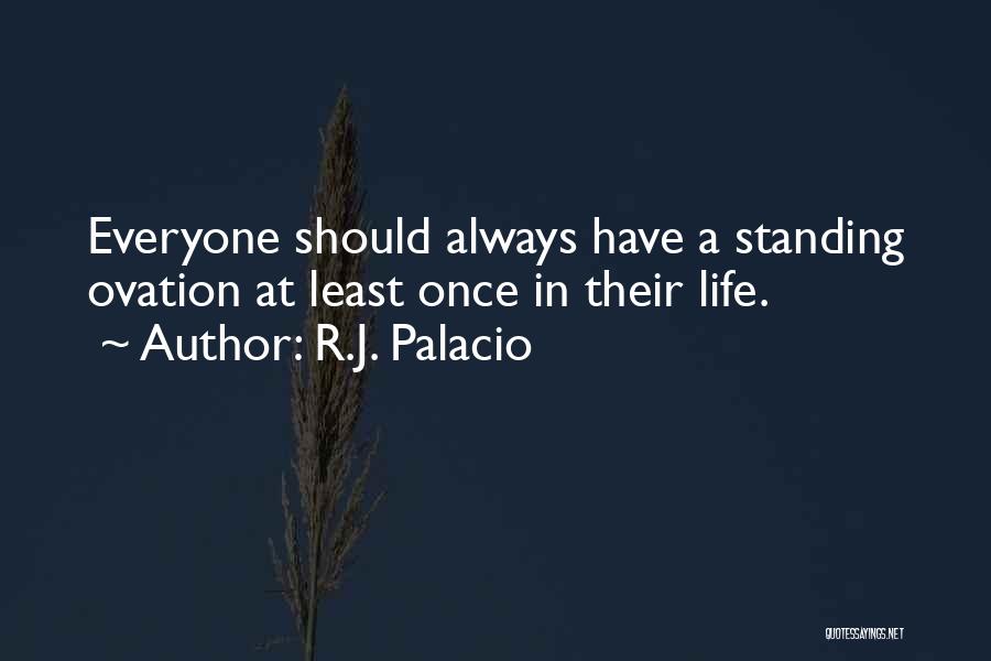 R.J. Palacio Quotes: Everyone Should Always Have A Standing Ovation At Least Once In Their Life.