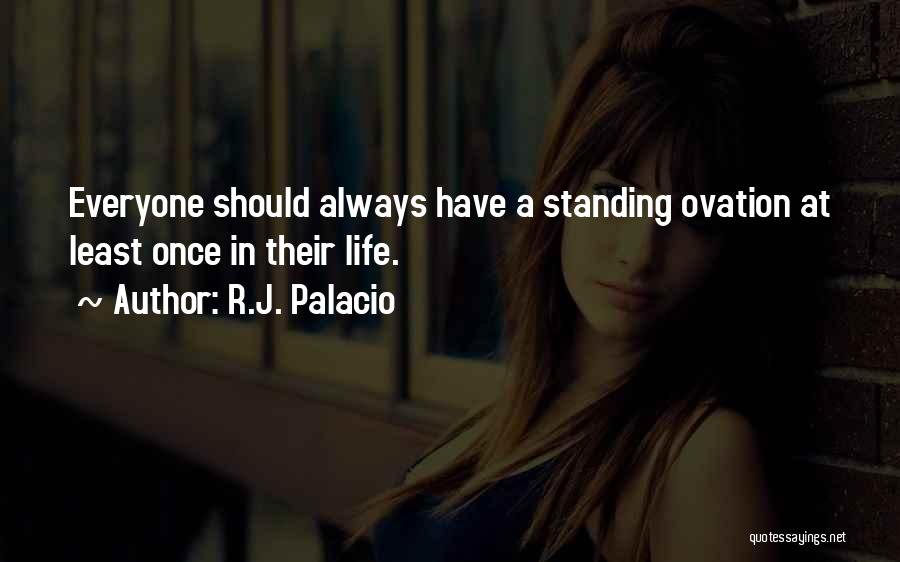 R.J. Palacio Quotes: Everyone Should Always Have A Standing Ovation At Least Once In Their Life.