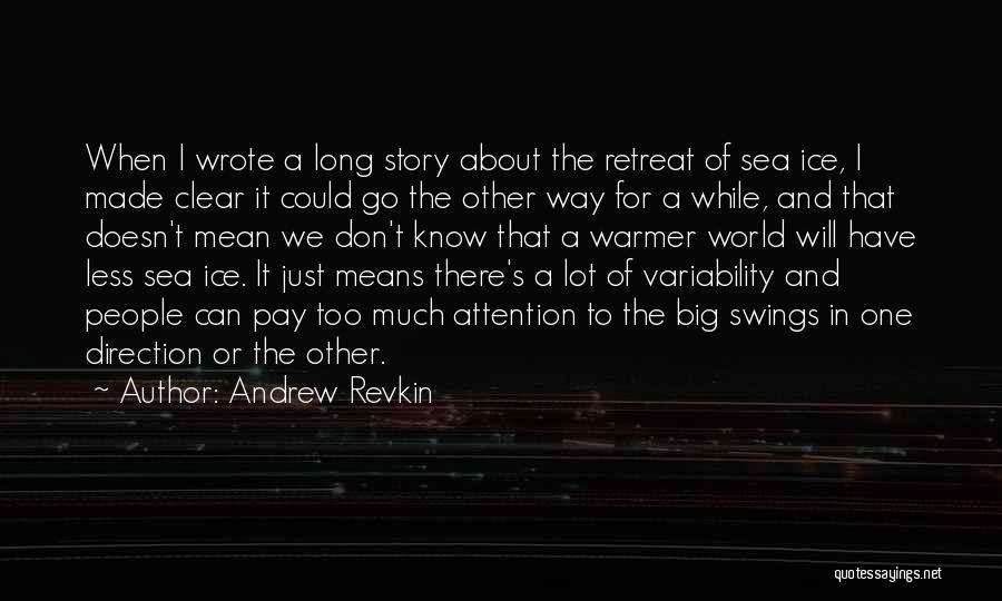 Andrew Revkin Quotes: When I Wrote A Long Story About The Retreat Of Sea Ice, I Made Clear It Could Go The Other