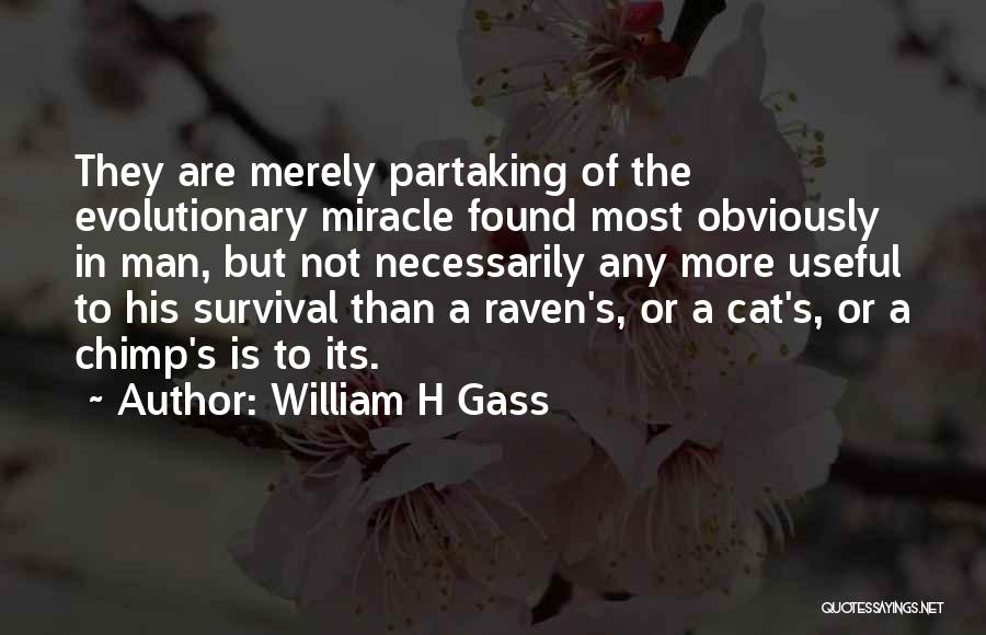 William H Gass Quotes: They Are Merely Partaking Of The Evolutionary Miracle Found Most Obviously In Man, But Not Necessarily Any More Useful To