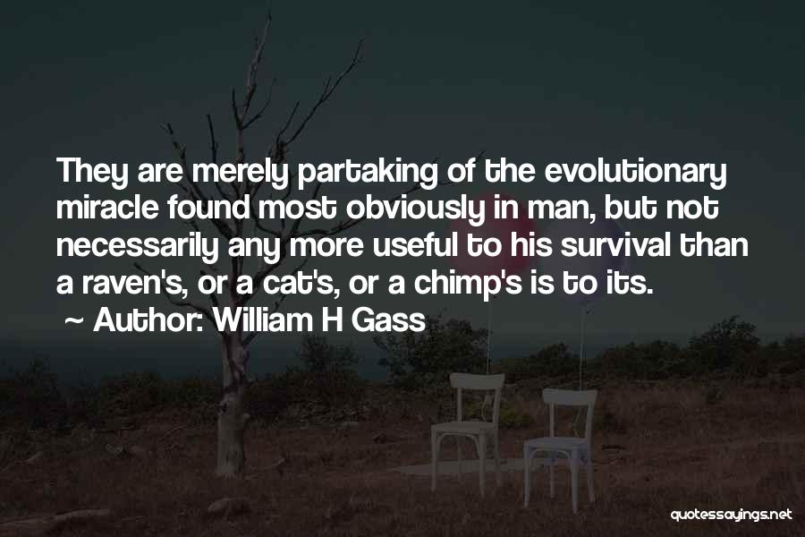 William H Gass Quotes: They Are Merely Partaking Of The Evolutionary Miracle Found Most Obviously In Man, But Not Necessarily Any More Useful To