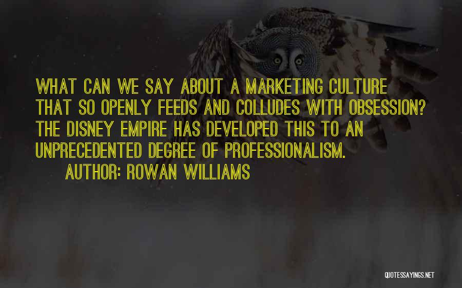Rowan Williams Quotes: What Can We Say About A Marketing Culture That So Openly Feeds And Colludes With Obsession? The Disney Empire Has