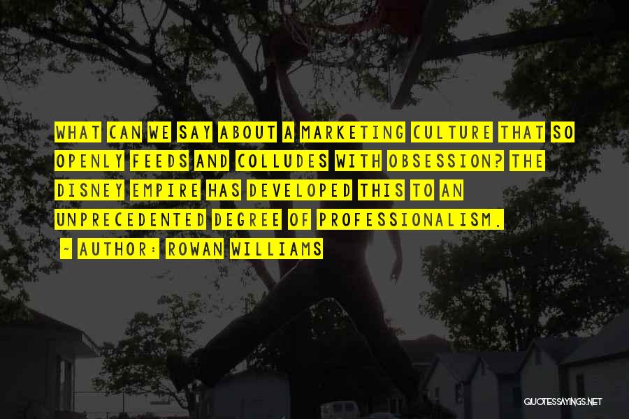 Rowan Williams Quotes: What Can We Say About A Marketing Culture That So Openly Feeds And Colludes With Obsession? The Disney Empire Has