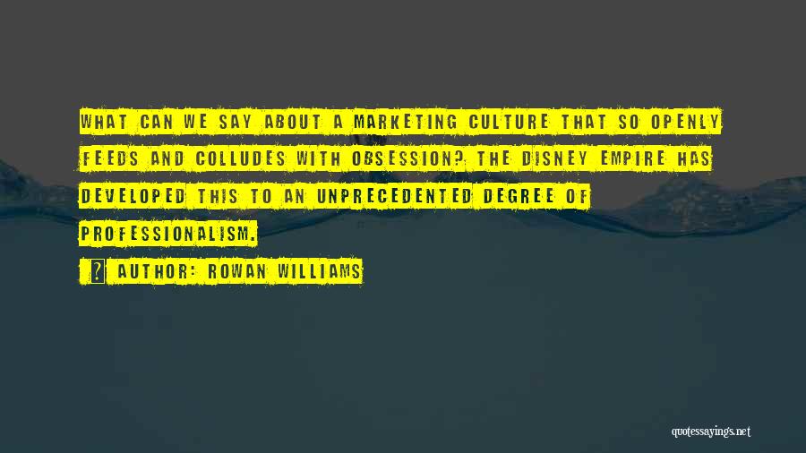 Rowan Williams Quotes: What Can We Say About A Marketing Culture That So Openly Feeds And Colludes With Obsession? The Disney Empire Has