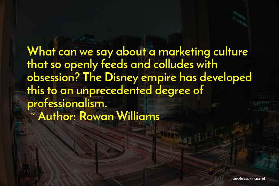 Rowan Williams Quotes: What Can We Say About A Marketing Culture That So Openly Feeds And Colludes With Obsession? The Disney Empire Has